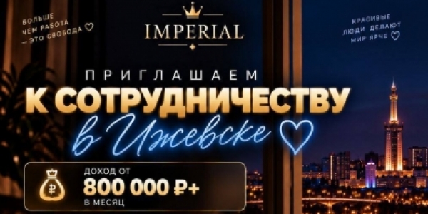 Приглашаем девушек 18+ к сотрудничеству в ИЖЕВСКЕ! IMPERIAL +7(986)834-34-99